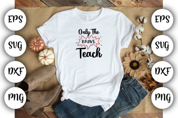 Teacher Only the Brave Teach: Graphics for T-Shirt Designs