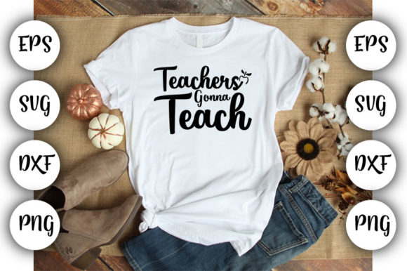 Teacher Teachers Gonna Teach Graphics & T-Shirt Designs