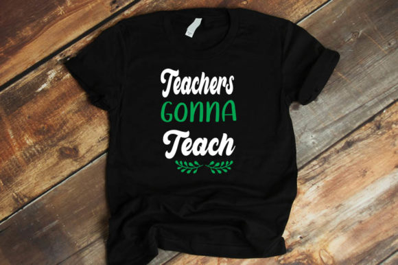 Teachers Gonna Teach: Graphics for T-Shirt Designs